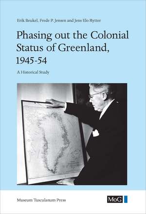 Phasing out the Colonial Status of Greenland, 1945-54: A Historical Study de Erik Beukel