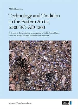 Technology and Tradition in the Eastern Arctic, 2500 BC-AD 1200: A Dynamic Technological Investigation of Lithic Assemblages from the Palaeo-Eskimo Traditions of Greenland de Mikkel Sørensen