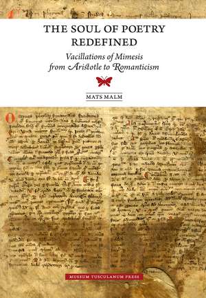 The Soul of Poetry Redefined: Vacillations of Mimesis from Aristotle to Romanticism de Mats Malm