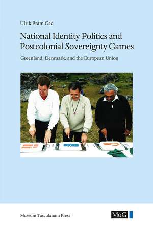 National Identity Politics and Postcolonial Sovereignty Games: Greenland, Denmark, and the European Union de Ulrik Pram Gad