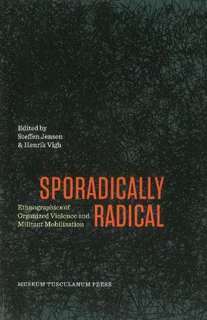 Sporadically Radical: Ethnographies of Organised Violence and Militant Mobilization de Steffen Jensen