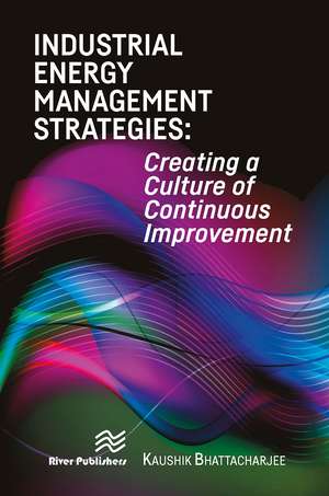 Industrial Energy Management Strategies: Creating a Culture of Continuous Improvement de Kaushik Bhattacharjee