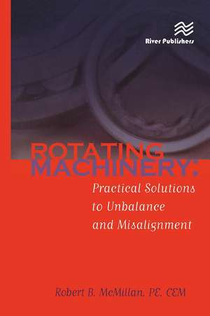 Rotating Machinery: Practical Solutions to Unbalance and Misalignment de Robert B. McMillan