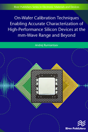 On-Wafer Calibration Techniques Enabling Accurate Characterization of High-Performance Silicon Devices at the mm-Wave Range and Beyond de Andrej Rumiantsev