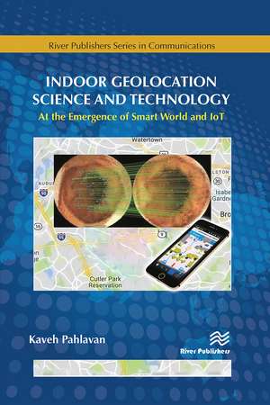 Indoor Geolocation Science and Technology: at the Emergence of Smart World and IoT de Kaveh Pahlavan