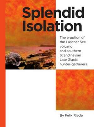Splendid Isolation: The Eruption of the Laacher See Volcano & Southern Scandinavian Late Glacial Hunter-Gatherers de Felix Riede