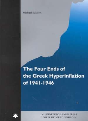 The Four Ends of the Greek Hyperinflation of 1941-1946 de Michael Palairet