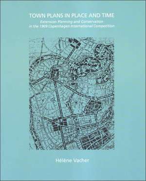 Town Plans in Place and Time: Extension Planning and Conservation in the 1909 Copenhagen International Competition de Helene Vacher