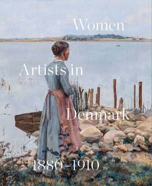 Women Artists in Denmark 1880-1910: In Search of the Modern de Inge Lise Mogensen Bech