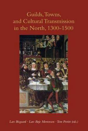 Guilds, Towns & Cultural Transmission in the North, 1300-1500 de Lars Bisgaard