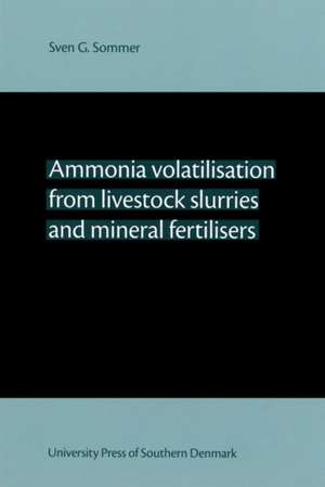 Ammonia Volatilisation from Livestock Slurries & Mineral Fertilisers de Sven G Sommer