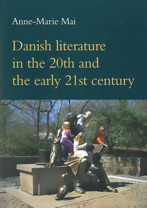 Danish Literature in the 20th & the Early 21st Century de Professor Anne-Marie Mai