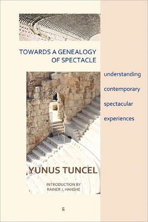 Towards a Genealogy of Spectacle: Understanding Contemporary Spectacular Experiences de Yunus Tuncel