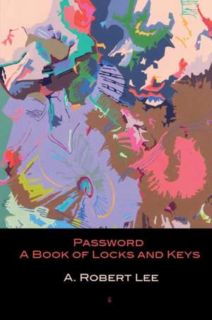 Password: A Book of Locks and Keys de A. Robert Lee