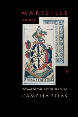 Marseille Tarot: Towards the Art of Reading de Camelia Elias