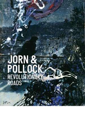 Jorn & Pollock: Revolutionary Roads de Jeremy Lewison