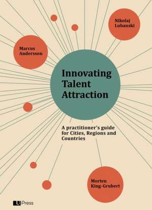 Innovating Talent Attraction: A Practitioner's Guide for Cities, Regions and Countries de Marcus Andersson