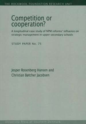 Competition or Cooperation?: A Longitudinal Case Study of Npm Reforms' Influence on Strategic Management in Upper Secondary Schools de Jesper Rosenberg Hansen