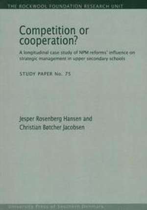 Competition or Cooperation?: A Longitudinal Study of NPM Reforms' Influence on Strategic Management in Upper Secondary Schools de Jesper Rosenberg Hansen