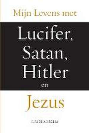 Mijn Levens Met Lucifer, Satan, Hitler En Jezus de Kim Michaels