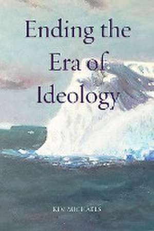 Ending the Era of Ideology de Kim Michaels