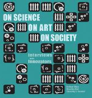 On Science on Art on Society- Interviews with Innovators de Arthur Clay