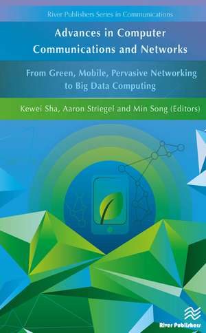 Advances in Computer Communications and Networks From Green, Mobile, Pervasive Networking to Big Data Computing de Kewei Sha