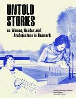 Untold Stories: Women, Gender, and Architecture in Denmark 1930-1980 de Henriette Steiner