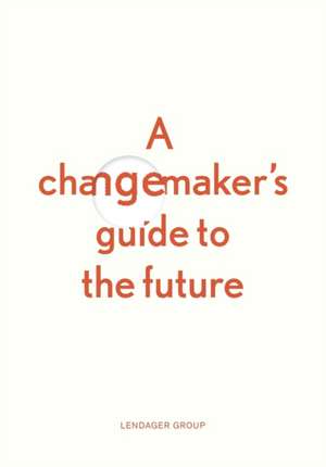 A changemaker's guide to the future de Anders Lendager