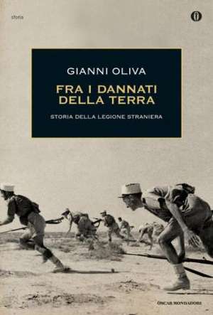 Fra i dannati della terra. Storia della Legione straniera de Gianni Oliva