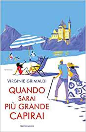 Quando sarai più grande capirai de Virginie Grimaldi