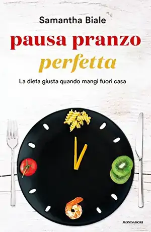 Pausa pranzo perfetta. La dieta giusta quando mangi fuori casa de Samantha Biale