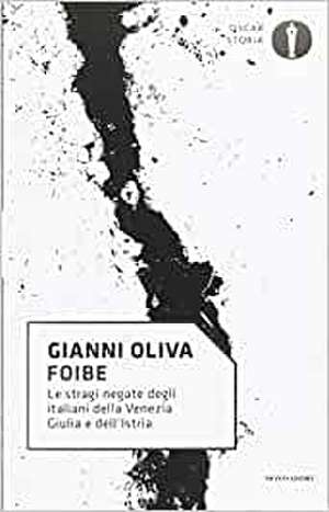 Foibe. Le stragi negate degli italiani della Venezia Giulia e dell'Istria de Gianni Oliva