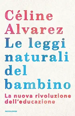 Le leggi naturali del bambino. La nuova rivoluzione dell'educazione de Céline Alvarez