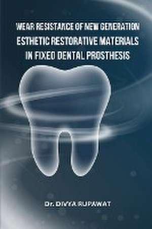 Wear Resistance of New Generation Esthetic Restorative Materials in Fixed Dental Prosthesis de Divya Rupawat