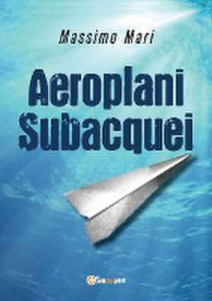 Aeroplani subacquei de Massimo Mari