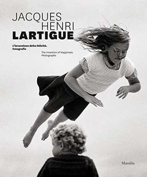 Jacques Henri Lartigue: The Invention of Happiness de Denis Curti