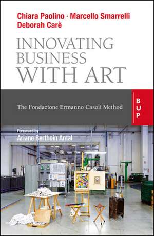 Innovating Business with Art: The Fondazione Ermanno Casoli Method de Marcello Smarrelli