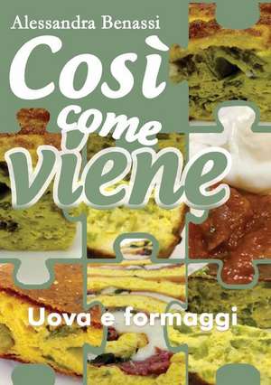 Così come viene. Uova e formaggi de Alessandra Benassi