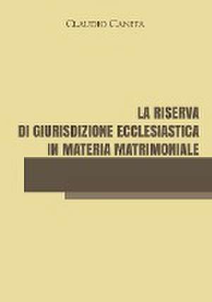 La riserva di giurisdizione ecclesiastica in materia matrimoniale de Claudio Canepa