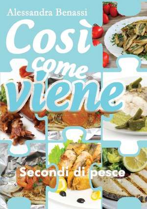 Così come viene. Secondi di pesce de Alessandra Benassi