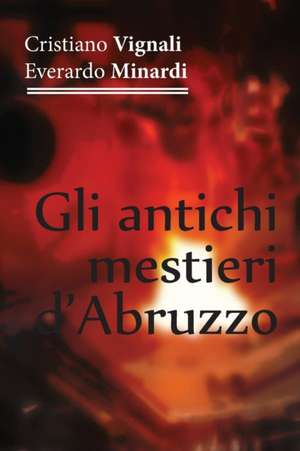 Gli antichi mestieri d'Abruzzo de Cristiano Vignali - Everardo Minardi