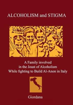 ALCOHOLISM AND STIGMA. A Family involved in the Joust of Alcoholism While fighting to Build Al-Anon in Italy. de Giordana