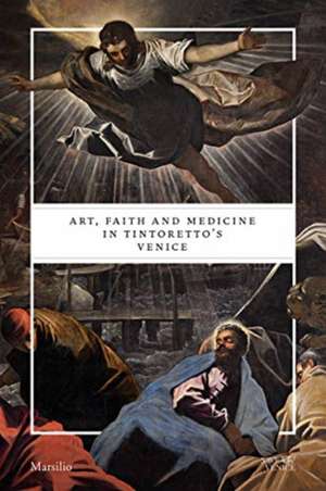 Art, Faith and Medicine in Tintoretto's Venice de Gabriele Matino