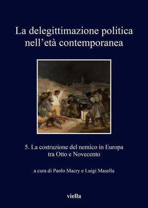 La Delegittimazione Politica Nell'eta Contemporanea 5: La Costruzione del Nemico in Europa Fra Otto E Novecento de Paolo Macry