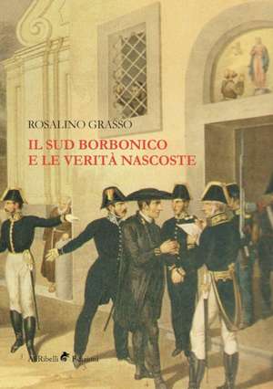 Il Sud Borbonico e le verità nascoste de Rosalino Grasso