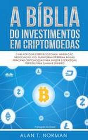 A Bíblia do Investimentos Em Criptomoedas de Alan T. Norman