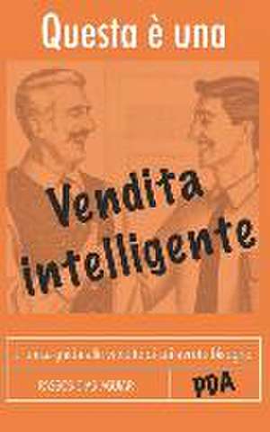 Questa È Una Vendita Intelligente: L`Unica Guida Alle Vendite Di Cui Avrete Bisogno de Passos Dias Aguiar