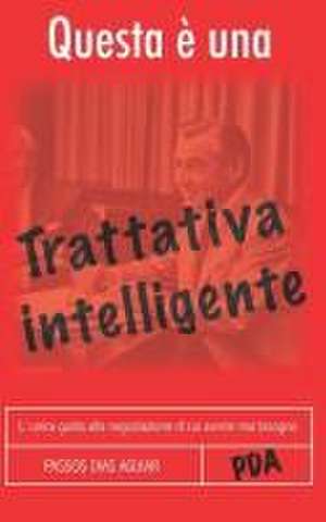 Questa È Una Trattativa Intelligente: L`Unica Guida Alla Negoziazione Di Cui Avrete Mai Bisogno de Passos Dias Aguiar