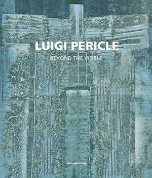 Luigi Pericle: Beyond the Visible de Chiara Gatti